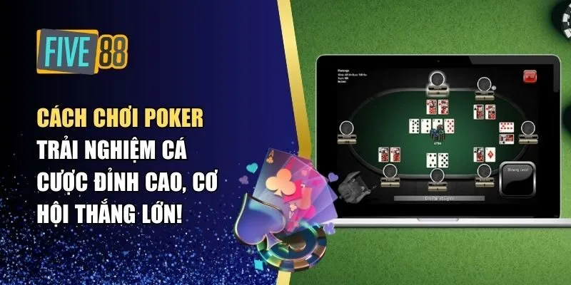 Cách Chơi Poker: Trải Nghiệm Cá Cược Đỉnh Cao, Cơ Hội Thắng Lớn!