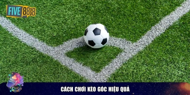 Hướng dẫn chơi kèo góc hiệu quả