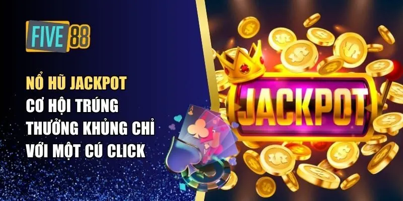 Nổ Hũ Jackpot – Cơ Hội Trúng Thưởng Khủng Chỉ Với Một Cú Click